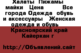 Халаты. Пижамы .майки › Цена ­ 700 - Все города Одежда, обувь и аксессуары » Женская одежда и обувь   . Красноярский край,Кайеркан г.